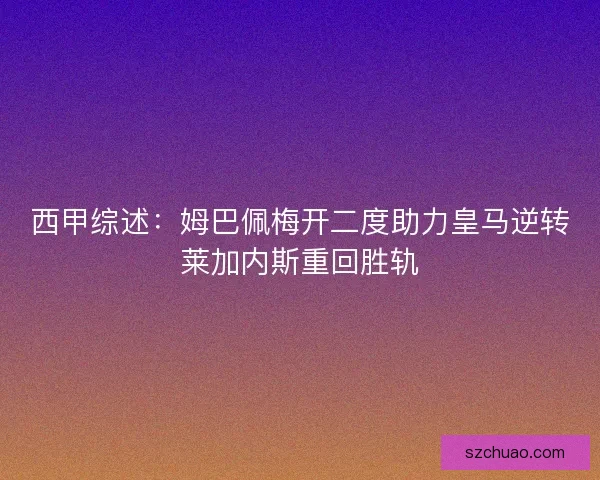 西甲综述：姆巴佩梅开二度助力皇马逆转莱加内斯重回胜轨