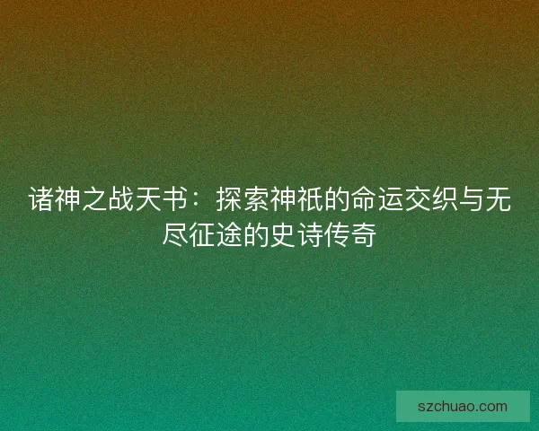 诸神之战天书：探索神祇的命运交织与无尽征途的史诗传奇